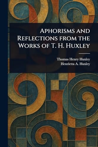 Aphorisms and Reflections From the Works of T. H. Huxley von Anson Street Press