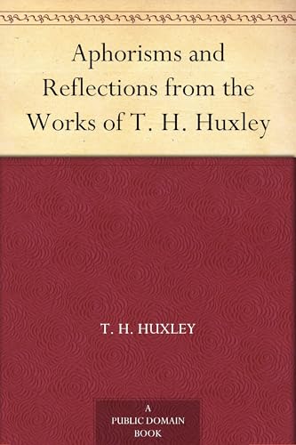 Aphorisms and Reflections From the Works of T. H. Huxley Aphorisms and Reflections From the Works of T. H. Huxley von Anson Street Press