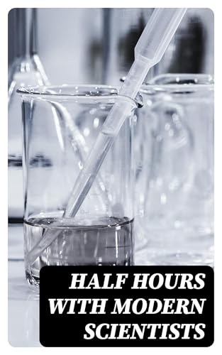 Half Hours With Modern Scientists: Lectures and Essays Half Hours With Modern Scientists: Lectures and Essays von Anson Street Press