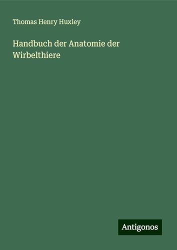 Handbuch der Anatomie der Wirbelthiere Handbuch der Anatomie der Wirbelthiere von Antigonos Verlag