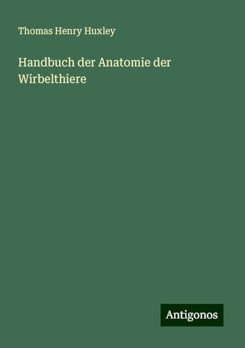 Handbuch der Anatomie der Wirbelthiere Handbuch der Anatomie der Wirbelthiere von Antigonos Verlag