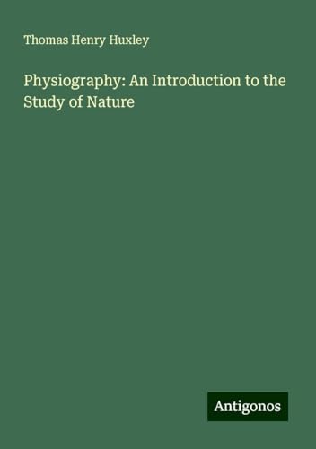 Physiography: An Introduction to the Study of Nature Physiography: An Introduction to the Study of Nature von Antigonos Verlag
