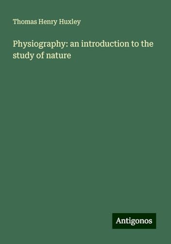 Physiography: an introduction to the study of nature Physiography: an introduction to the study of nature von Antigonos Verlag