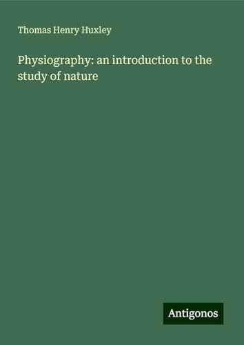 Physiography: an introduction to the study of nature Physiography: an introduction to the study of nature von Antigonos Verlag