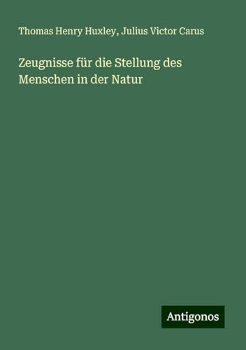 Zeugnisse für die Stellung des Menschen in der Natur Zeugnisse für die Stellung des Menschen in der Natur von Antigonos Verlag