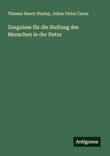 Zeugnisse für die Stellung des Menschen in der Natur Zeugnisse für die Stellung des Menschen in der Natur von Antigonos Verlag