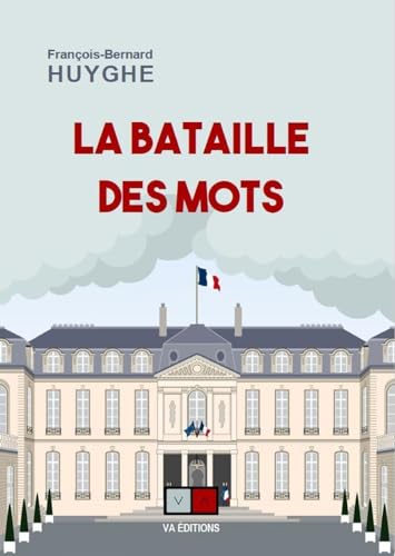 la bataille des mots: Le vocabulaire comme arme en politique