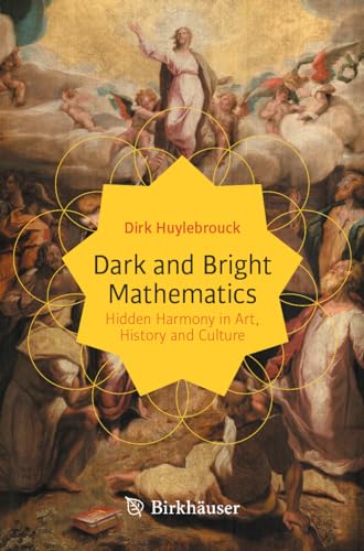 Dark and Bright Mathematics: Hidden Harmony in Art, History and Culture (Copernicus Books) von Birkhäuser
