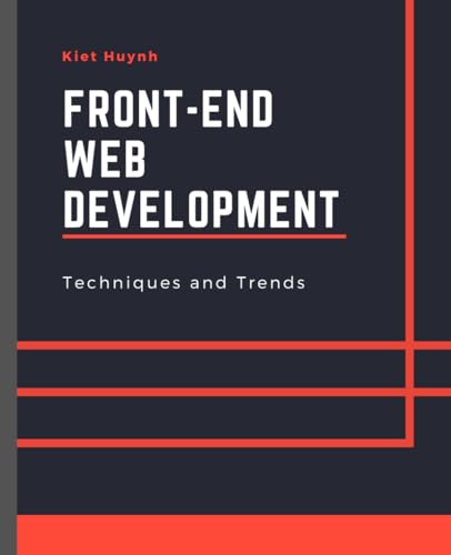 Front-End Web Development: Techniques and Trends (WebWeaver's Handbook: A Comprehensive Guide to Coding) Front-End Web Development: Techniques and Trends (WebWeaver's Handbook: A Comprehensive Guide to Coding)