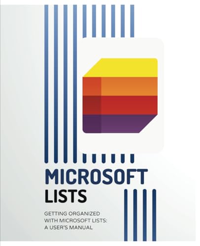 Getting Organized with Microsoft Lists: A User’s Manual Getting Organized with Microsoft Lists: A User’s Manual