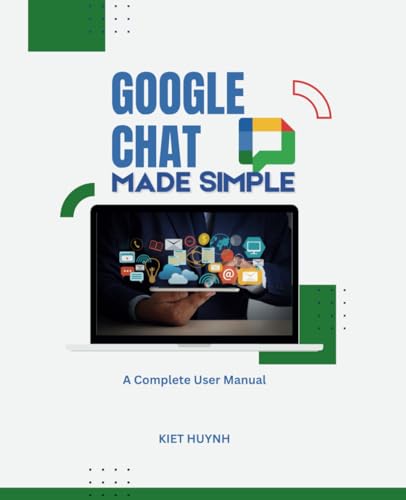 Google Chat Made Simple: A Complete User Manual (Google Apps for Everyone: A Beginner's Guide) von Independently published