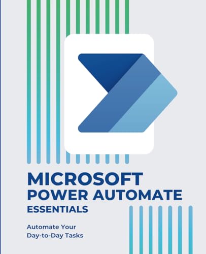 Microsoft Power Automate Essentials: Automate Your Day-to-Day Tasks (Microsoft 365 Essentials: Tools for Productivity) von Independently published