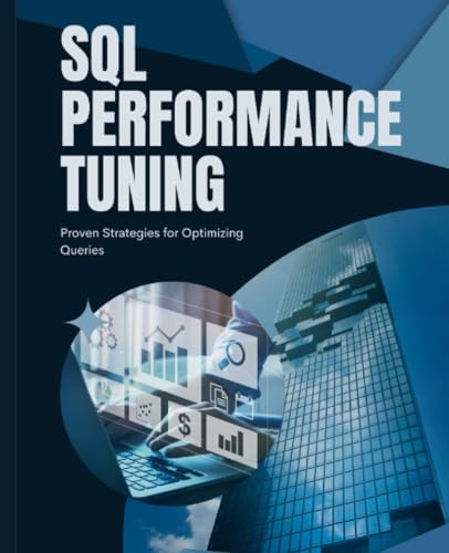 SQL PERFORMANCE TUNING: Proven Strategies for Optimizing Queries SQL PERFORMANCE TUNING: Proven Strategies for Optimizing Queries