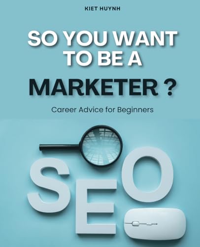 So You Want to be a Marketer? Career Advice for Beginners (Career Compass: Finding Your Path in the Workforce) von Independently published
