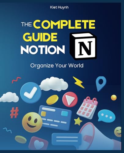 The Complete Guide to Notion: Organize Your World The Complete Guide to Notion: Organize Your World von Independently published