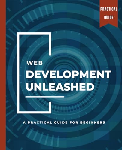 Web Development Unleashed: A Practical Guide for Beginners Web Development Unleashed: A Practical Guide for Beginners