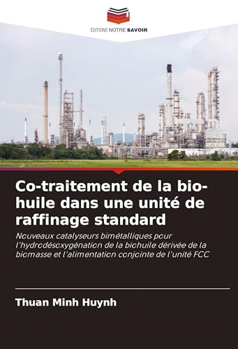 Co-traitement de la bio-huile dans une unité de raffinage standard: Nouveaux catalyseurs bimétalliques pour l'hydrodésoxygénation de la biohuile ... et l'alimentation conjointe de l'unité FCC von Editions Notre Savoir