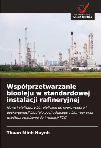 Wspó¿przetwarzanie biooleju w standardowej instalacji rafineryjnej: Nowe katalizatory bimetaliczne do hydrowodoru i deoksygenacji biooleju ... oraz wspó¿wprowadzania do instalacji FCC von Wydawnictwo Nasza Wiedza