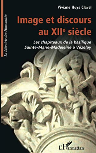 Image et discours au XIIe siècle: Les chapiteaux de la basilique Sainte-Marie-Madeleine à Vézelay