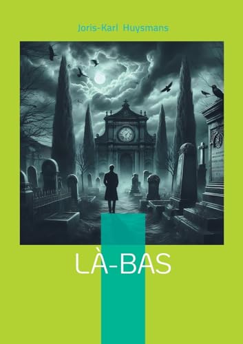 Là-bas: Plongée dans les ténèbres du satanisme fin de siècle : un roman sulfureux entre occultisme et quête spirituelle Là-bas: Plongée dans les ténèbres du satanisme fin de siècle : un roman sulfureux entre occultisme et quête spirituelle von BoD – Books on Demand – Frankreich