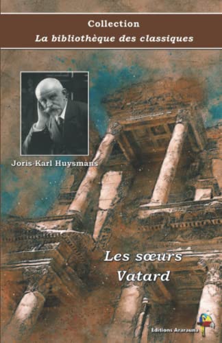 Les sœurs Vatard - Joris-Karl Huysmans - Collection La bibliothèque des classiques - Éditions Ararauna: Texte intégral Les sœurs Vatard - Joris-Karl Huysmans - Collection La bibliothèque des classiques - Éditions Ararauna: Texte intégral