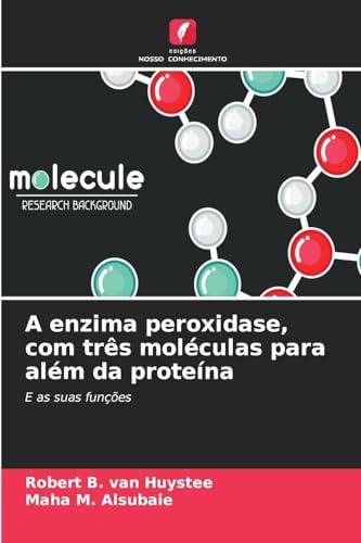 A enzima peroxidase, com três moléculas para além da proteína: E as suas funções von Edições Nosso Conhecimento