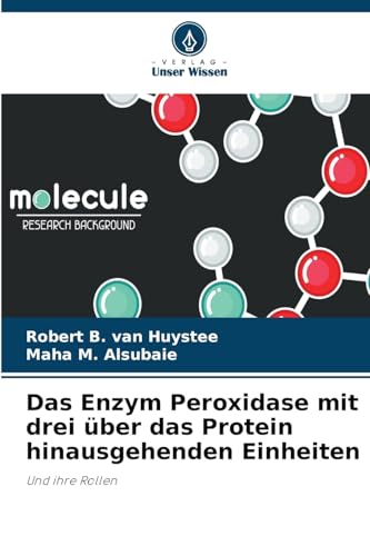 Das Enzym Peroxidase mit drei über das Protein hinausgehenden Einheiten: Und ihre Rollen von Verlag Unser Wissen