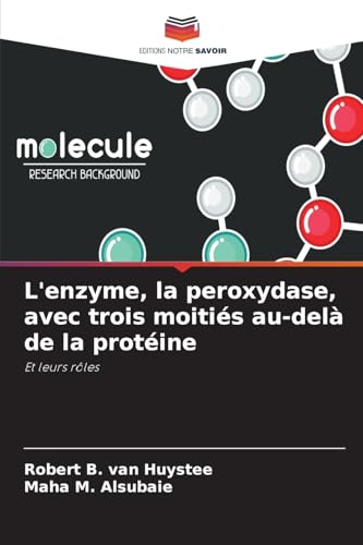 L'enzyme, la peroxydase, avec trois moitiés au-delà de la protéine: Et leurs rôles von Editions Notre Savoir