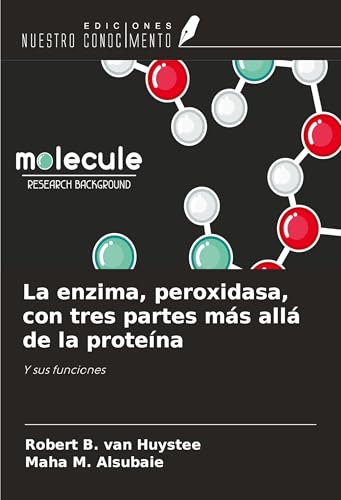 La enzima, peroxidasa, con tres partes más allá de la proteína: Y sus funciones von Ediciones Nuestro Conocimiento
