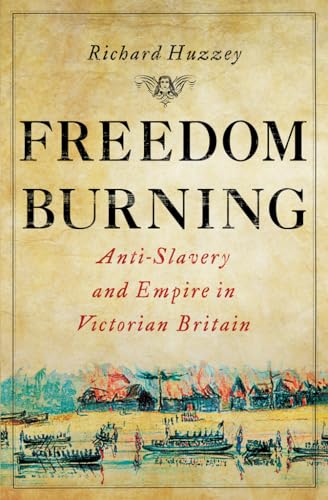 Freedom Burning: Anti-Slavery and Empire in Victorian Britain