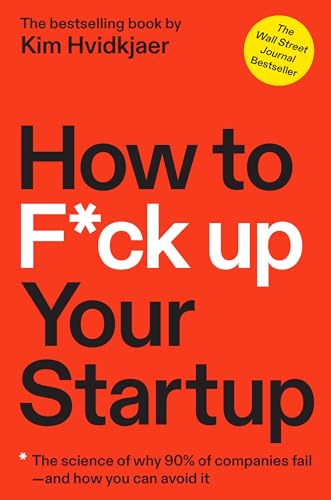How to F*ck Up Your Startup: The Science Behind Why 90% of Companies Fail--and How You Can Avoid It How to F*ck Up Your Startup: The Science Behind Why 90% of Companies Fail--and How You Can Avoid It