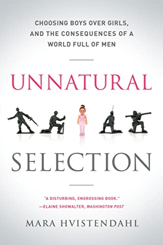 Unnatural Selection: Choosing Boys Over Girls, and the Consequences of a World Full of Men