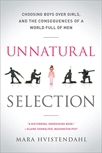 Unnatural Selection: Choosing Boys Over Girls, and the Consequences of a World Full of Men