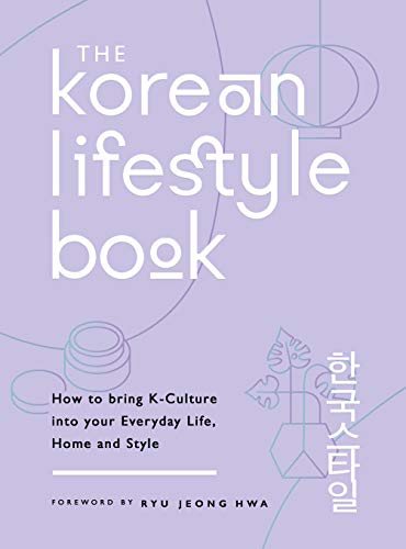 The Korean Lifestyle Book: How to Bring K-Culture into your Everyday Life, Home and Style