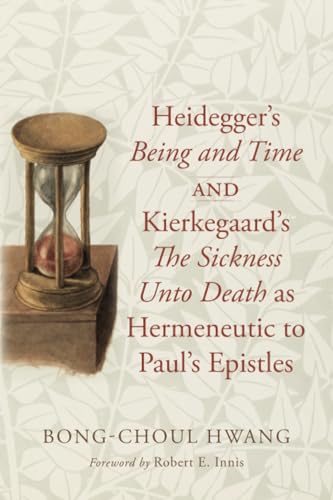 Heidegger's Being and Time and Kierkegaard's The Sickness Unto Death as Hermeneutic to Paul's Epistles Heidegger's Being and Time and Kierkegaard's The Sickness Unto Death as Hermeneutic to Paul's Epistles von Pickwick Publications