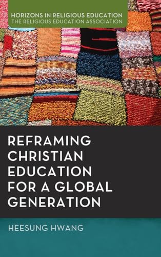Reframing Christian Education for a Global Generation (Horizons in Religious Education)