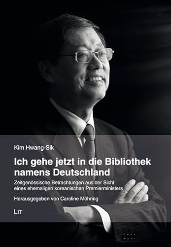 Ich gehe jetzt in die Bibliothek namens Deutschland: Zeitgenössische Betrachtungen aus der Sicht eines ehemaligen koreanischen Premierministers. Herausgegeben von Caroline Möhring