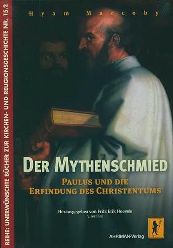 Der Mythenschmied: Paulus und die Erfindung des Christentums (Unerwünschte Bücher zur Kirchengeschichte) von Ahriman- Verlag GmbH