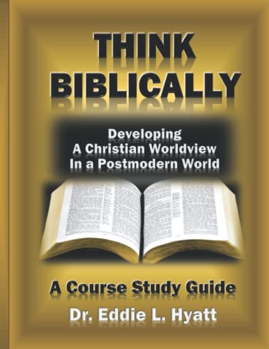 Think Biblically: Developing a Christian Worldview in a Postmodern World von Hyatt International Ministries