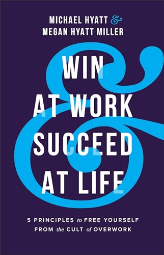 Win at Work and Succeed at Life: 5 Principles to Free Yourself from the Cult of Overwork