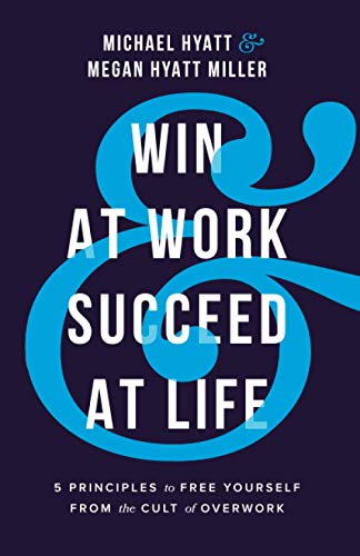 Win at Work and Succeed at Life: 5 Principles to Free Yourself from the Cult of Overwork von Baker Books