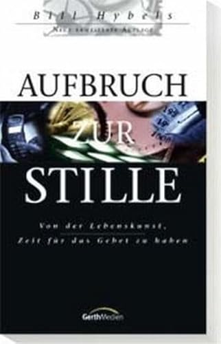 Aufbruch zur Stille: Von der Lebenskunst, Zeit für das Gebet zu haben
