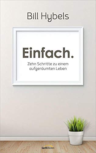 Einfach.: Zehn Schritte zu einem aufgeräumten Leben