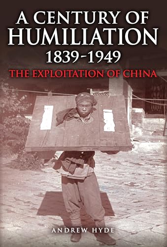 A Century of Humiliation 1839–1949: The Exploitation of China von Amberley Publishing