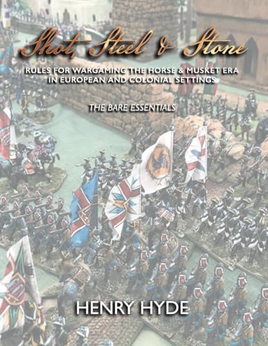 SHOT, STEEL & STONE: THE BARE ESSENTIALS: RULES FOR WARGAMING THE HORSE & MUSKET ERA IN EUROPEAN AND COLONIAL SETTINGS von Independently published
