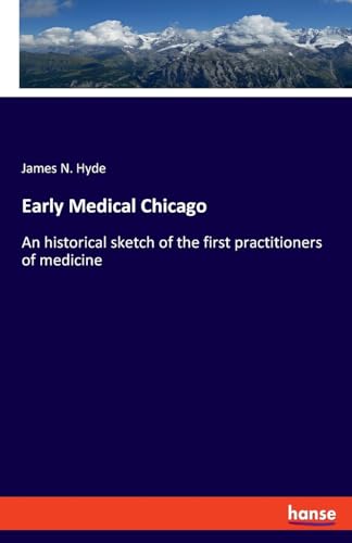 Early Medical Chicago: An historical sketch of the first practitioners of medicine von hansebooks