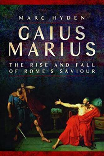 Gaius Marius: The Rise and Fall of Rome's Saviour von Pen & Sword Military
