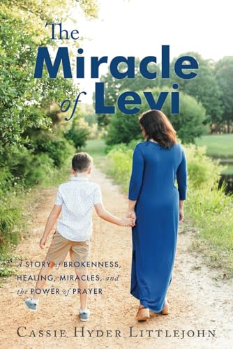 The Miracle of Levi: A Story of Brokenness, Healing, Miracles, and the Power of Prayer von High Bridge Books