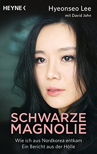 Schwarze Magnolie: Wie ich aus Nordkorea entkam. Ein Bericht aus der Hölle