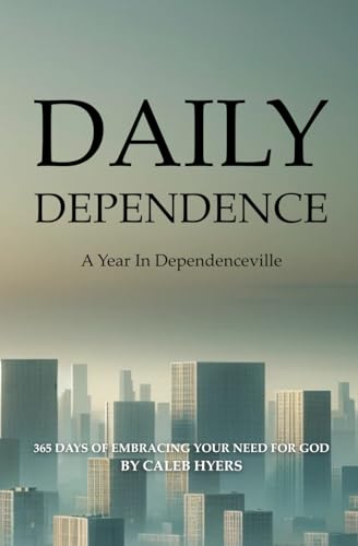 Daily Dependence: A Year In Dependenceville: 365 Days of Embracing Your Need of God von Independently published